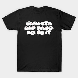 GANGSTA RAP MADE ME DO IT T-Shirt